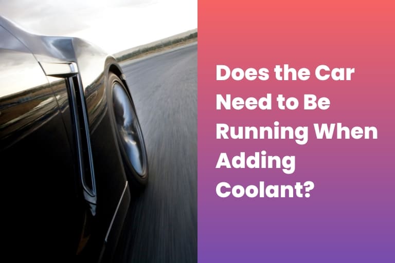 Does the Car Need to Be Running When Adding Coolant