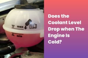 Does the Coolant Level Drop when The Engine Is Cold