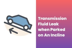 "a car parked incline" graphic and text "Transmission Fluid Leak when Parked on An Incline"