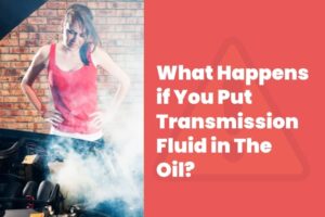 What Happens if You Put Transmission Fluid in The Oil