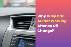 Car Ac Not Working After an Oil Change