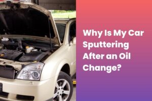 Car Sputtering After an Oil Change