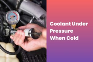 Coolant Under Pressure When Cold