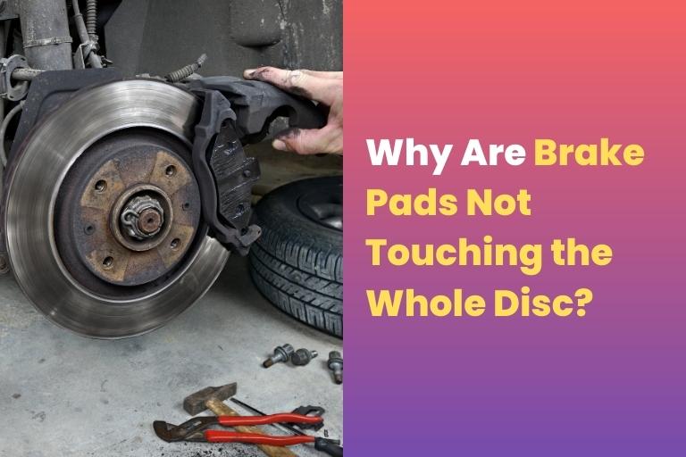 Brake Pads Not Touching the Whole Disc