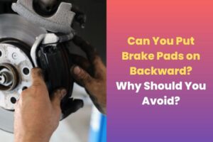 Can You Put Brake Pads on Backward