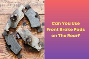 Can You Use Front Brake Pads on The Rear