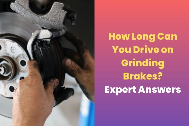 How Long Can You Drive on Grinding Brakes