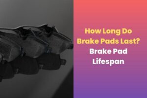 How Long Do Brake Pads Last