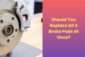 Should You Replace All 4 Brake Pads At Once