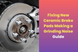 new ceramic brake pads make grinding noise